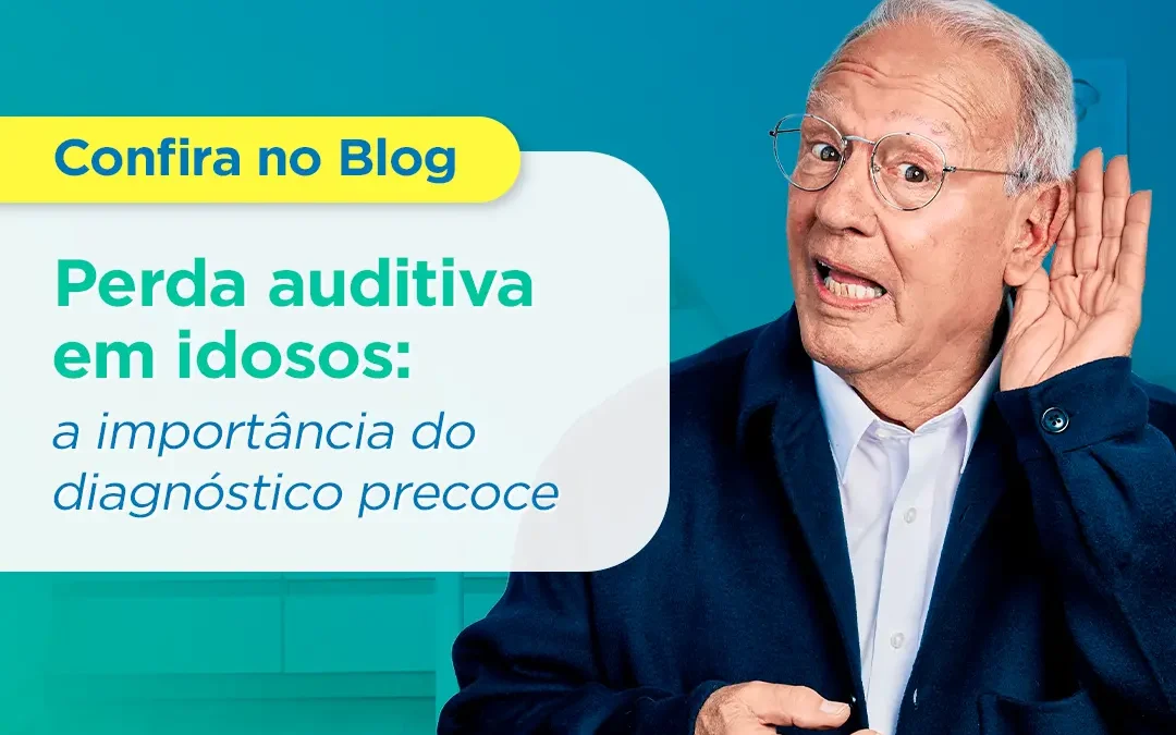 Perda auditiva em idosos: a importância do diagnóstico precoce