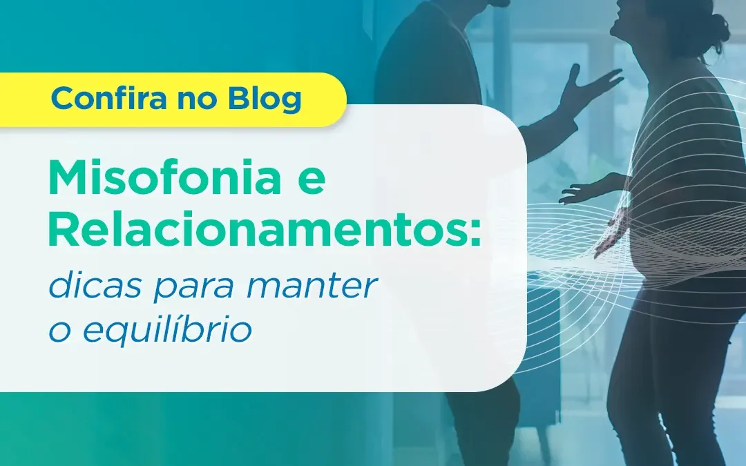 Misofonia e Relacionamentos: dicas para manter o equilíbrio