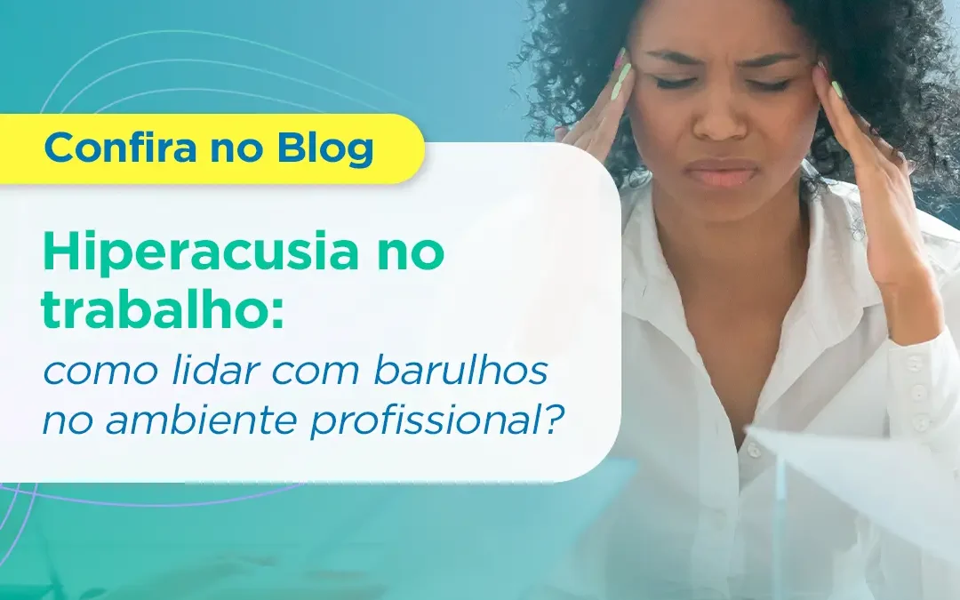 Hiperacusia no trabalho: como lidar com barulhos no ambiente profissional?