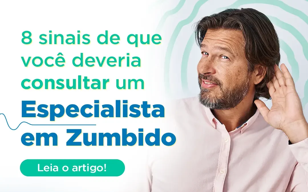 8 sinais de que você deveria consultar um Otorrino Especialista em Zumbido