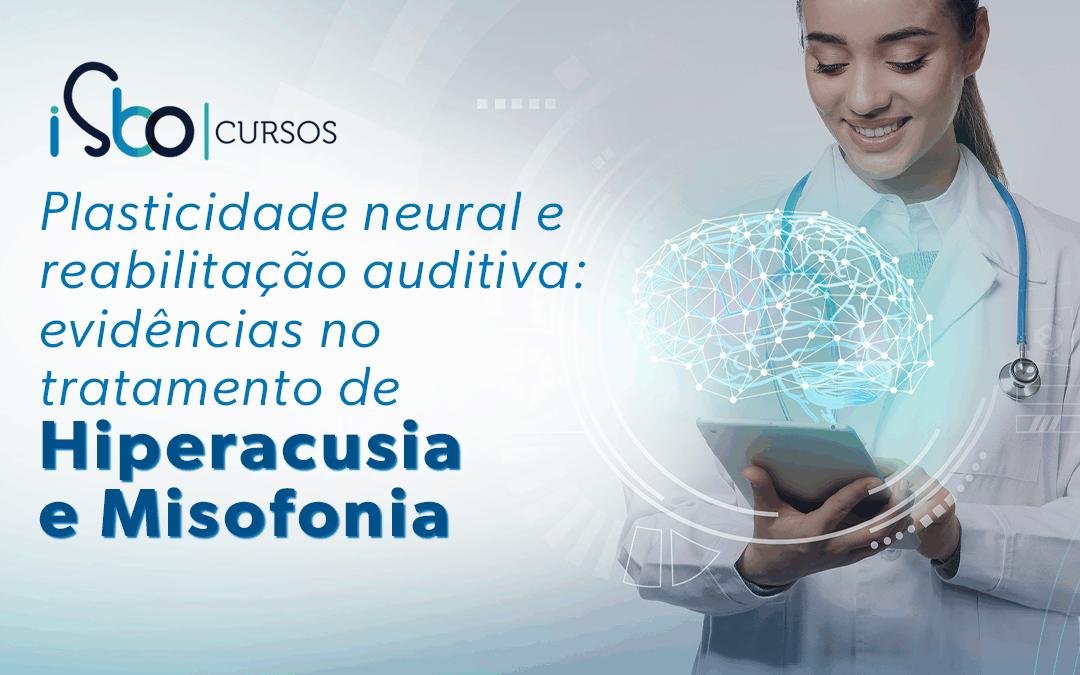 Plasticidade neural e reabilitação auditiva: evidências no tratamento de hiperacusia e misofonia