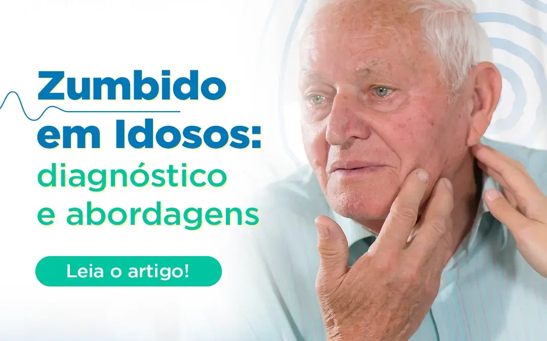 Zumbido em Idosos: diagnóstico e abordagens terapêuticas específicas