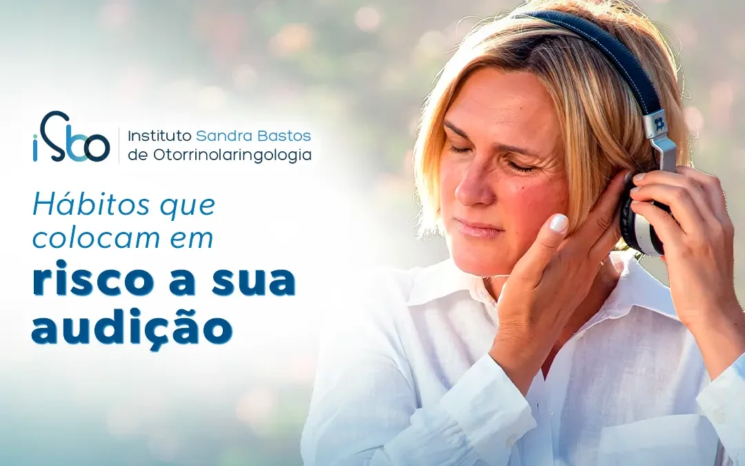 Hábitos que colocam em risco a sua audição